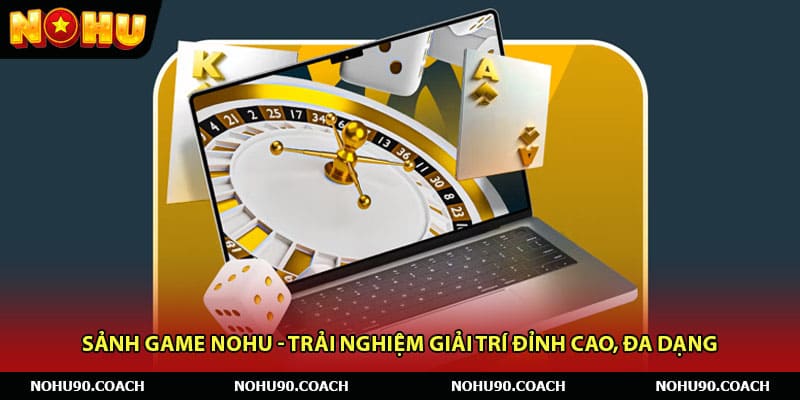 Sảnh game Nohu - Trải Nghiệm Giải Trí Đỉnh Cao, Đa Dạng